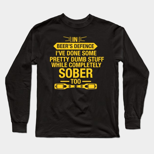 In Beer's Defence I've Done Pretty Dumb Stuff While Completely Sober Too - Beer Lover Long Sleeve T-Shirt by fromherotozero